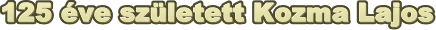 125 éve született Kozma Lajos